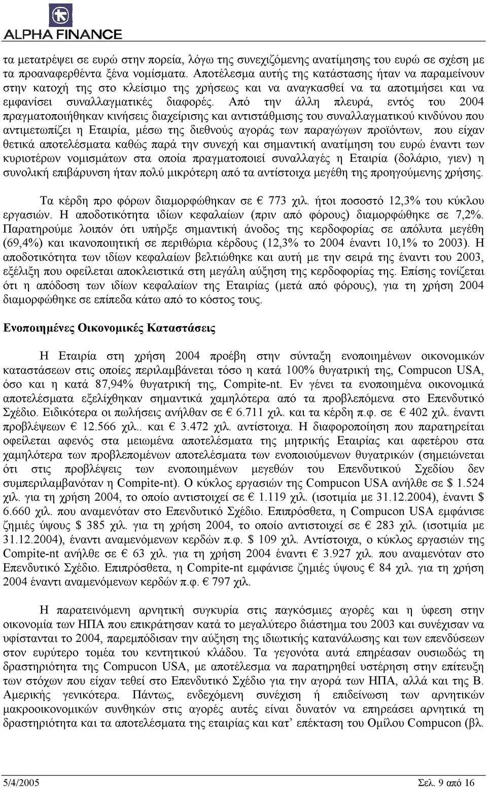 Από την άλλη πλευρά, εντός του 2004 πραγµατοποιήθηκαν κινήσεις διαχείρισης και αντιστάθµισης του συναλλαγµατικού κινδύνου που αντιµετωπίζει η Εταιρία, µέσω της διεθνούς αγοράς των παραγώγων