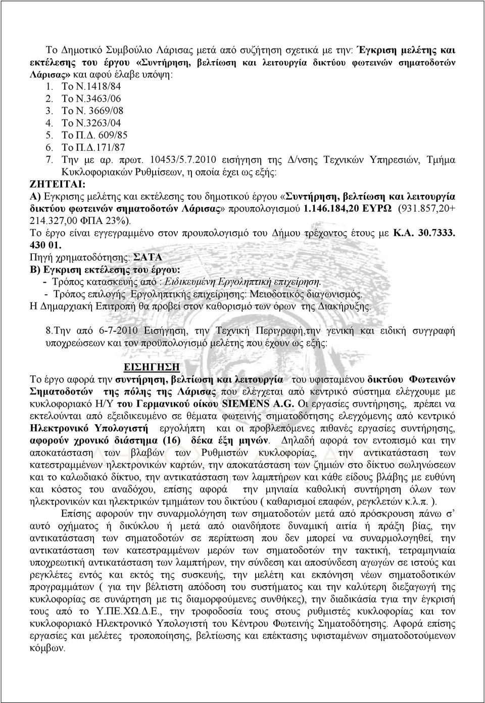 /87 7. Την με αρ. πρωτ. 10453/5.7.2010 εισήγηση της Δ/νσης Τεχνικών Υπηρεσιών, Τμήμα Κυκλοφοριακών Ρυθμίσεων, η οποία έχει ως εξής: ΖΗΤΕΙΤΑΙ: Α) Εγκρισης μελέτης και εκτέλεσης του δημοτικού έργου