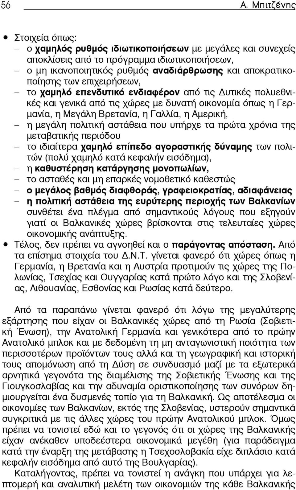 αστάθεια που υπήρχε τα πρώτα χρόνια της μεταβατικής περιόδου το ιδιαίτερα χαμηλό επίπεδο αγοραστικής δύναμης των πολιτών (πολύ χαμηλό κατά κεφαλήν εισόδημα), η καθυστέρηση κατάργησης μονοπωλίων, το