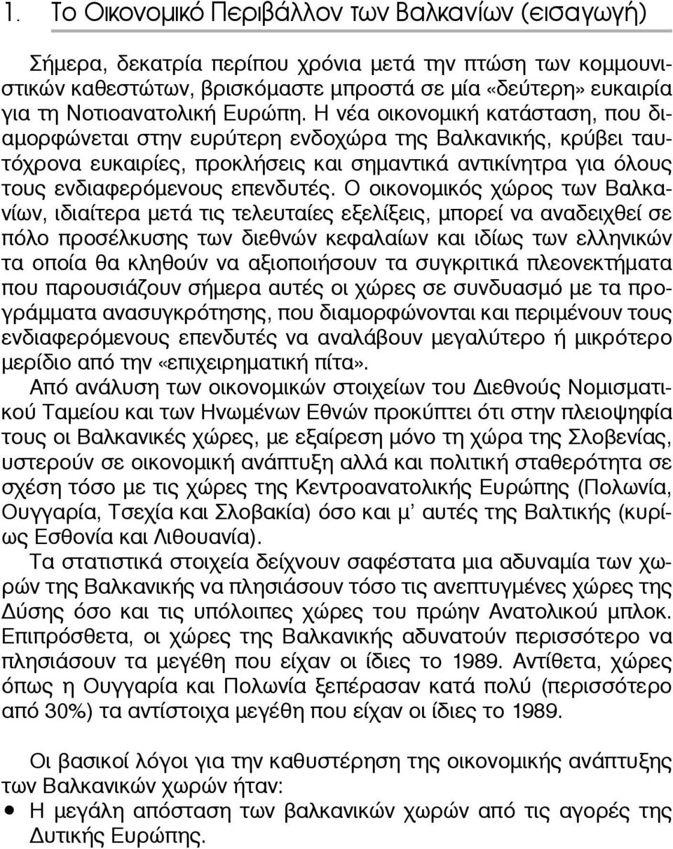 Ο οικονομικός χώρος των Βαλκανίων, ιδιαίτερα μετά τις τελευταίες εξελίξεις, μπορεί να αναδειχθεί σε πόλο προσέλκυσης των διεθνών κεφαλαίων και ιδίως των ελληνικών τα οποία θα κληθούν να αξιοποιήσουν