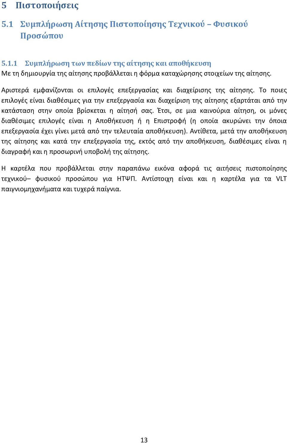 Το ποιες επιλογές είναι διαθέσιμες για την επεξεργασία και διαχείριση της αίτησης εξαρτάται από την κατάσταση στην οποία βρίσκεται η αίτησή σας.