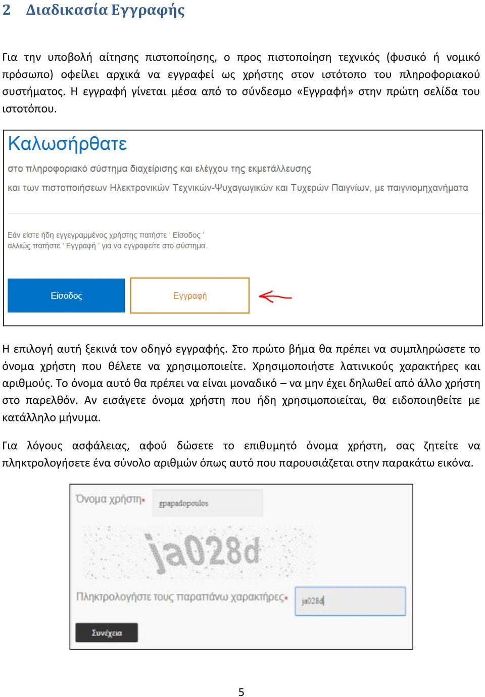 Στο πρώτο βήμα θα πρέπει να συμπληρώσετε το όνομα χρήστη που θέλετε να χρησιμοποιείτε. Χρησιμοποιήστε λατινικούς χαρακτήρες και αριθμούς.