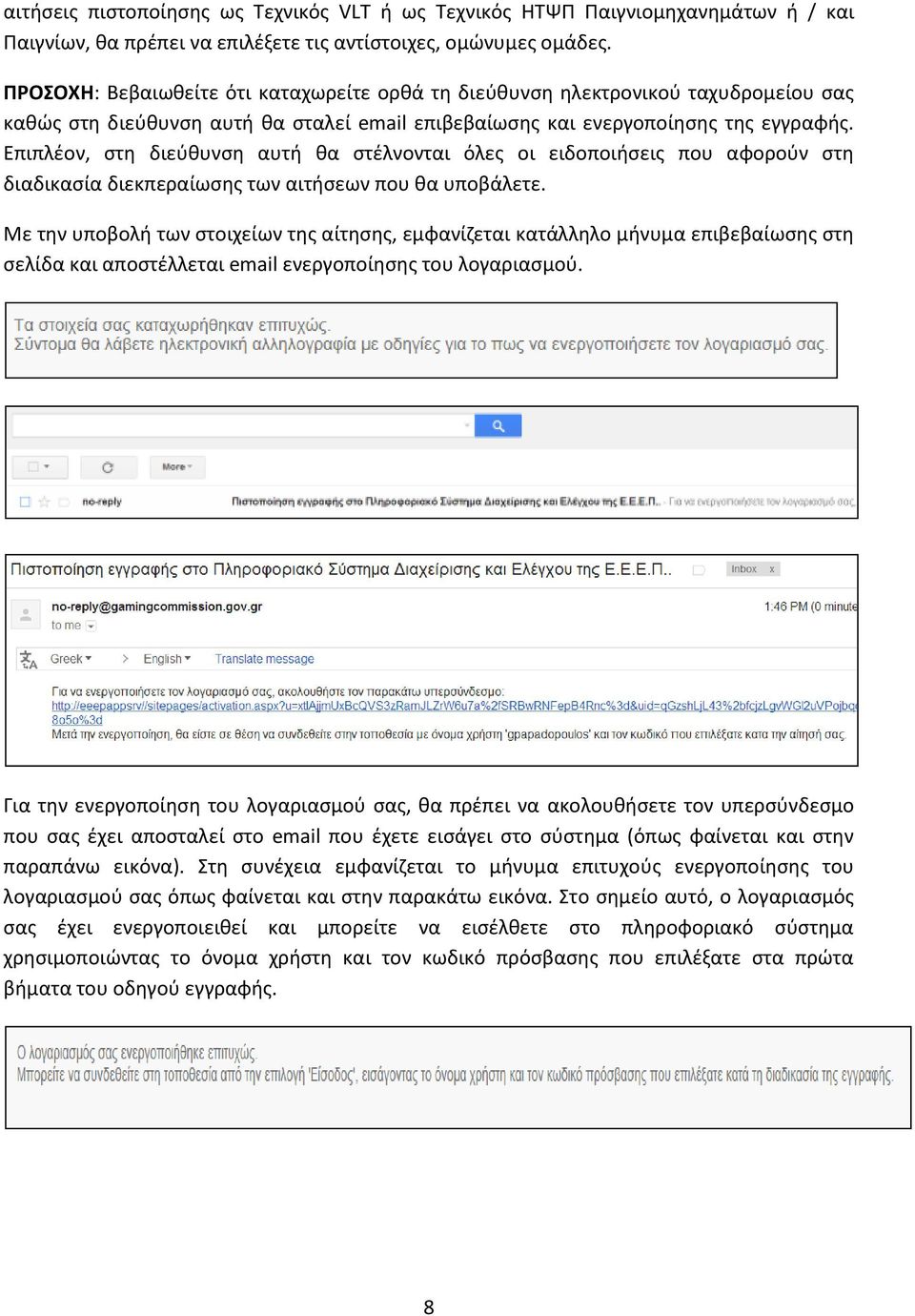 Επιπλέον, στη διεύθυνση αυτή θα στέλνονται όλες οι ειδοποιήσεις που αφορούν στη διαδικασία διεκπεραίωσης των αιτήσεων που θα υποβάλετε.