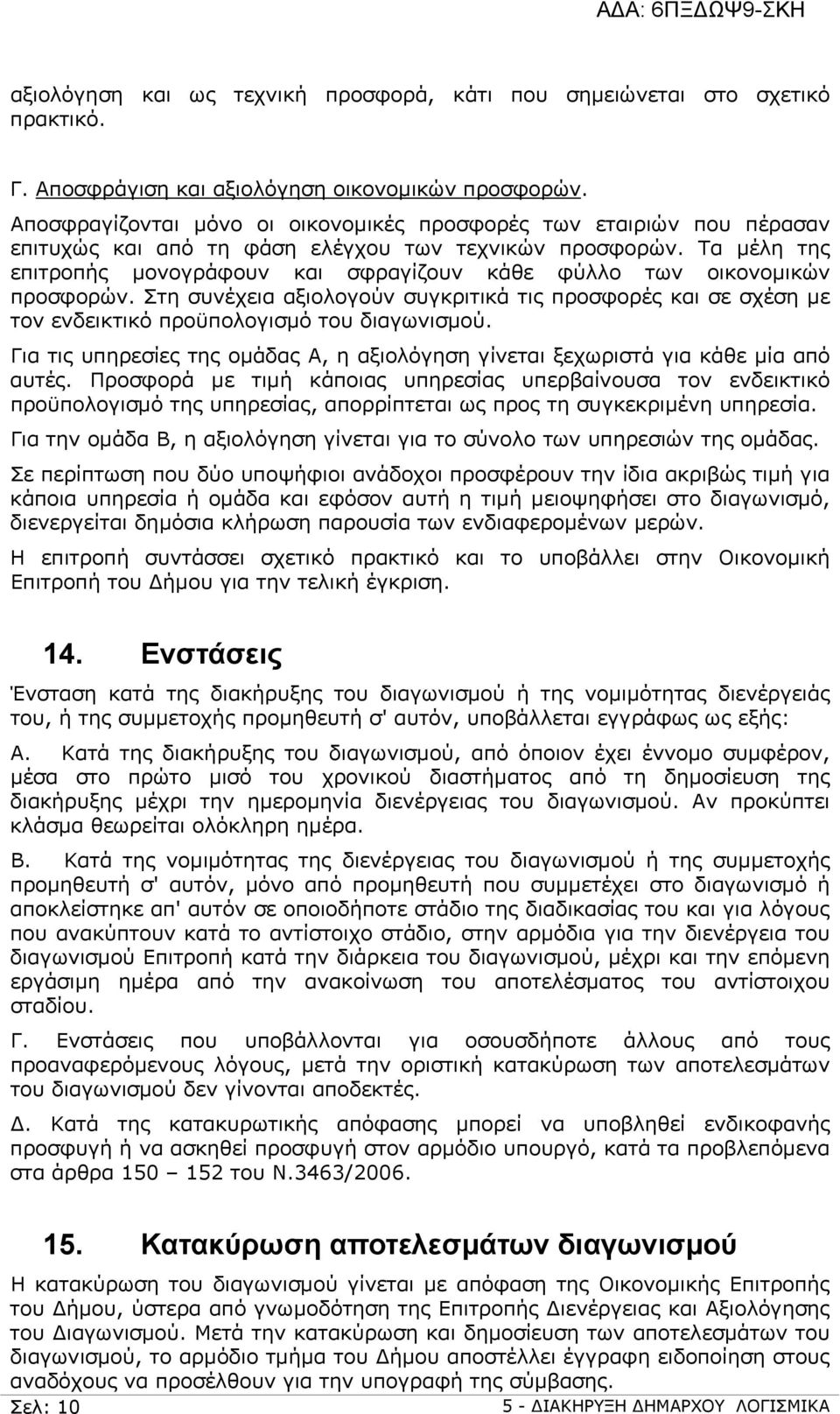 Τα μέλη της επιτροπής μονογράφουν και σφραγίζουν κάθε φύλλο των οικονομικών προσφορών. Στη συνέχεια αξιολογούν συγκριτικά τις προσφορές και σε σχέση με τον ενδεικτικό προϋπολογισμό του διαγωνισμού.