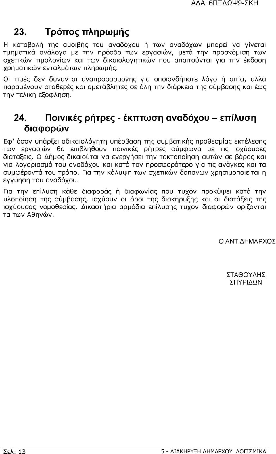 Οι τιμές δεν δύνανται αναπροσαρμογής για οποιονδήποτε λόγο ή αιτία, αλλά παραμένουν σταθερές και αμετάβλητες σε όλη την διάρκεια της σύμβασης και έως την τελική εξόφληση. 24.