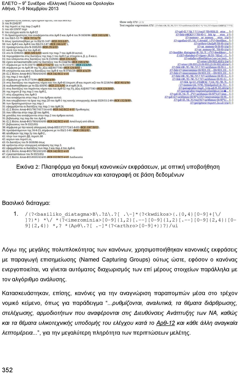 )/ui Λόγω της μεγάλης πολυπλοκότητας των κανόνων, χρησιμοποιήθηκαν κανονικές εκφράσεις με παραγωγή επισημείωσης (Named Capturing Groups) ούτως ώστε, εφόσον ο κανόνας ενεργοποιείται, να γίνεται