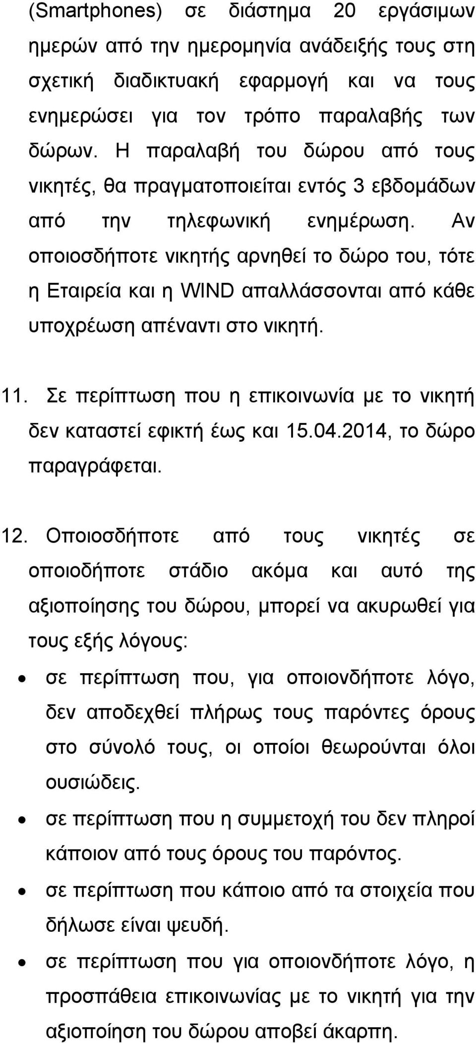 Αν οποιοσδήποτε νικητής αρνηθεί το δώρο του, τότε η Εταιρεία και η WIND απαλλάσσονται από κάθε υποχρέωση απέναντι στο νικητή. 11.