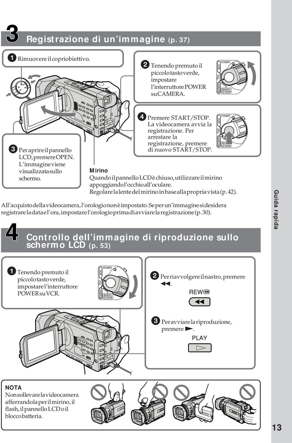 Per arrestare la registrazione, premere di nuovo START/STOP. All acquisto della videocamera, l orologio non è impostato.