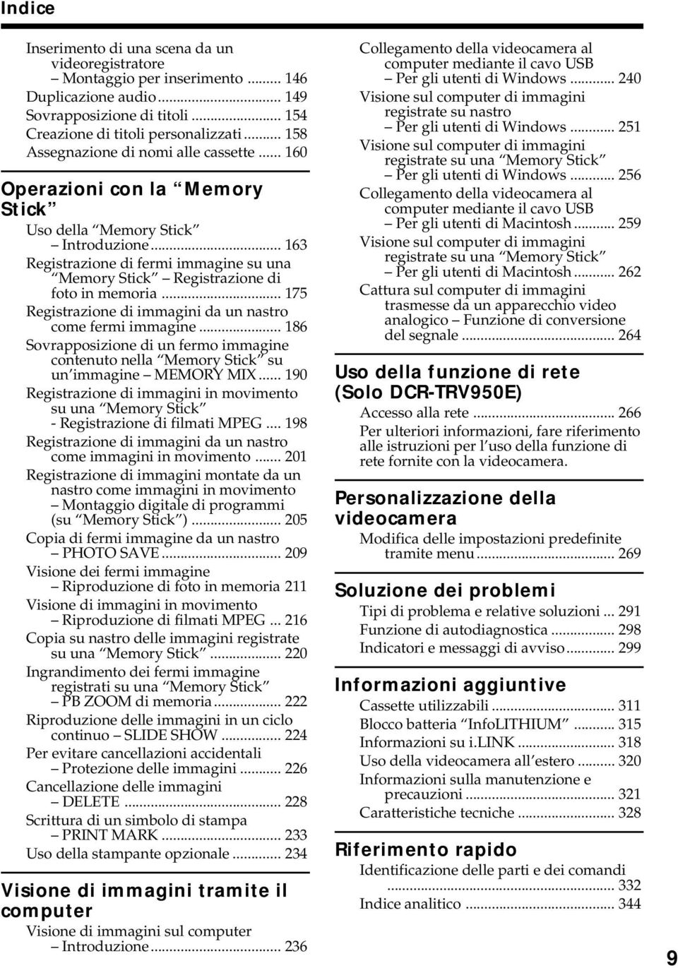 .. 163 Registrazione di fermi immagine su una Memory Stick Registrazione di foto in memoria... 175 Registrazione di immagini da un nastro come fermi immagine.