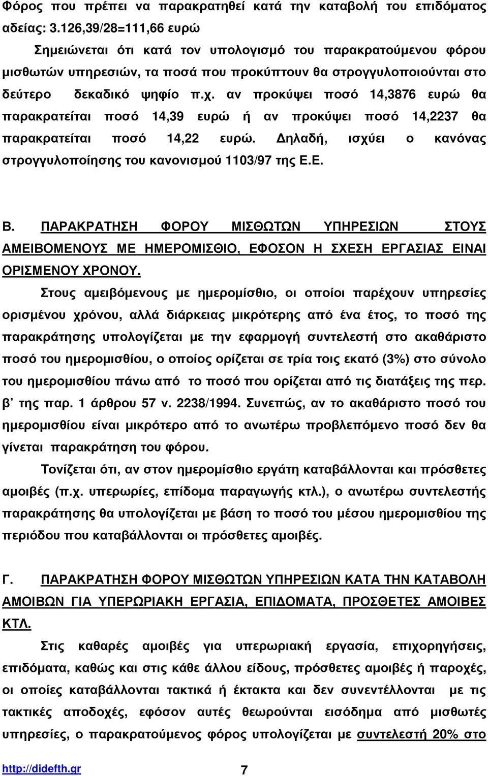 αν προκύψει ποσό 14,3876 ευρώ θα παρακρατείται ποσό 14,39 ευρώ ή αν προκύψει ποσό 14,2237 θα παρακρατείται ποσό 14,22 ευρώ. ηλαδή, ισχύει ο κανόνας στρογγυλοποίησης του κανονισµού 1103/97 της Ε.Ε. Β.