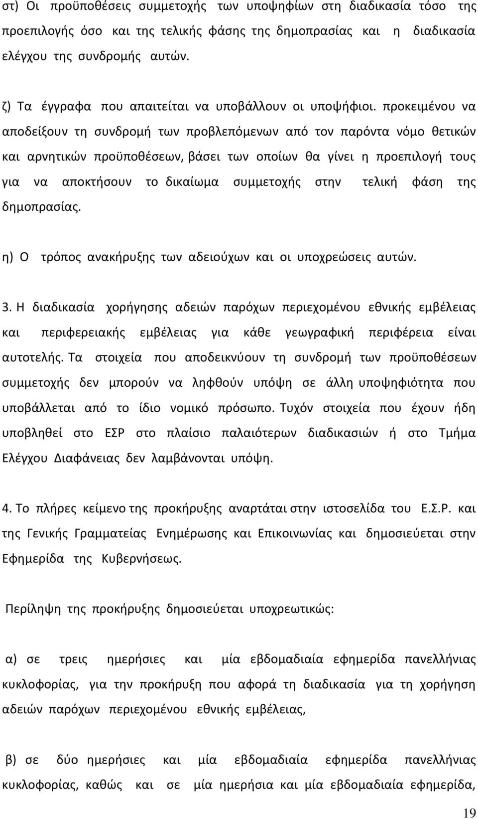 προκειμένου να αποδείξουν τη συνδρομή των προβλεπόμενων από τον παρόντα νόμο θετικών και αρνητικών προϋποθέσεων, βάσει των οποίων θα γίνει η προεπιλογή τους για να αποκτήσουν το δικαίωμα συμμετοχής