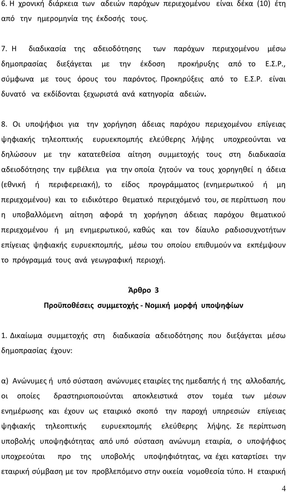 8. Οι υποψήφιοι για την χορήγηση άδειας παρόχου περιεχομένου επίγειας ψηφιακής τηλεοπτικής ευρυεκπομπής ελεύθερης λήψης υποχρεούνται να δηλώσουν με την κατατεθείσα αίτηση συμμετοχής τους στη