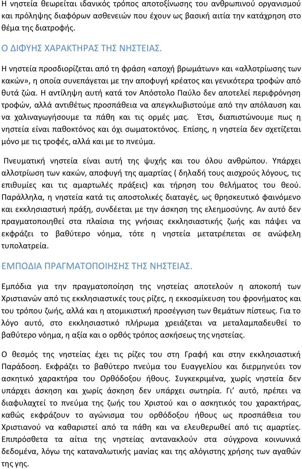 Η αντίληψη αυτή κατά τον Απόστολο Παύλο δεν αποτελεί περιφρόνηση τροφών, αλλά αντιθέτως προσπάθεια να απεγκλωβιστούμε από την απόλαυση και να χαλιναγωγήσουμε τα πάθη και τις ορμές μας.