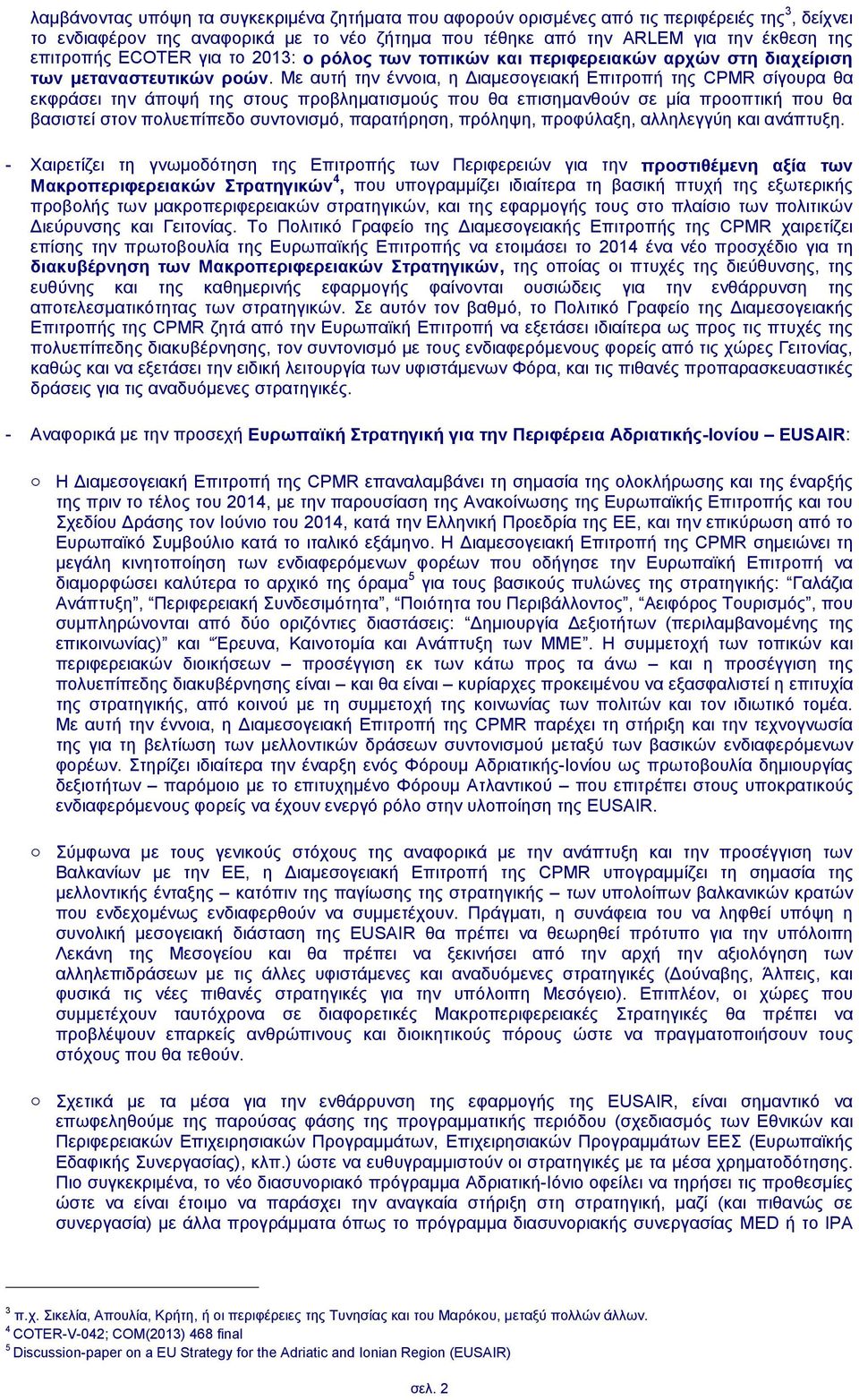 Με αυτή την έννοια, η Διαμεσογειακή Επιτροπή της CPMR σίγουρα θα εκφράσει την άποψή της στους προβληματισμούς που θα επισημανθούν σε μία προοπτική που θα βασιστεί στον πολυεπίπεδο συντονισμό,