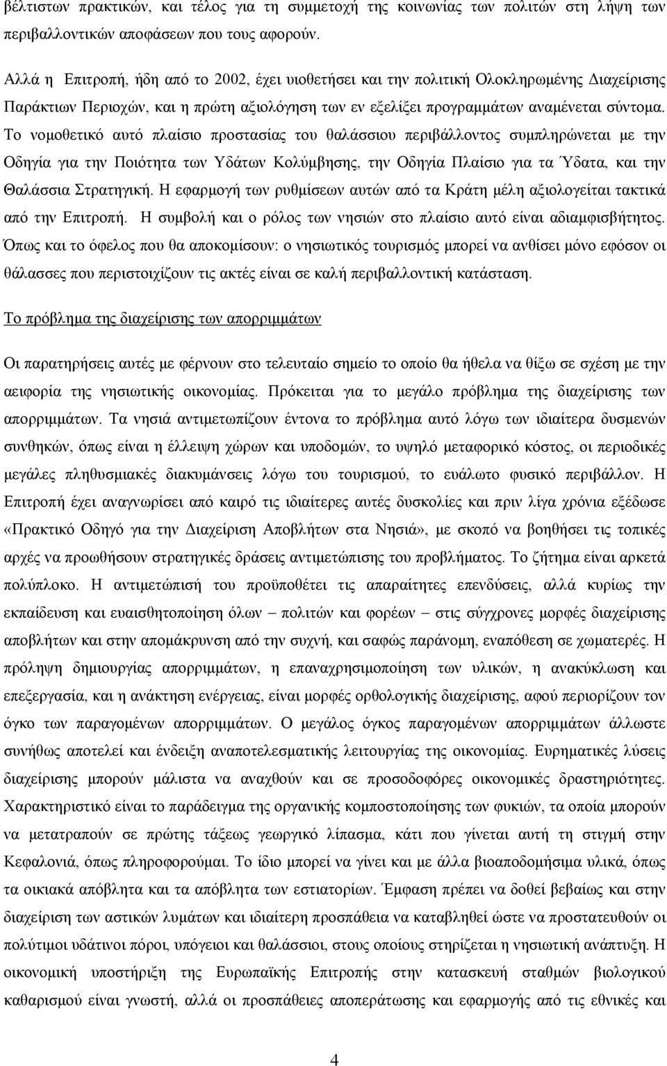 Το νομοθετικό αυτό πλαίσιο προστασίας του θαλάσσιου περιβάλλοντος συμπληρώνεται με την Οδηγία για την Ποιότητα των Υδάτων Κολύμβησης, την Οδηγία Πλαίσιο για τα Ύδατα, και την Θαλάσσια Στρατηγική.