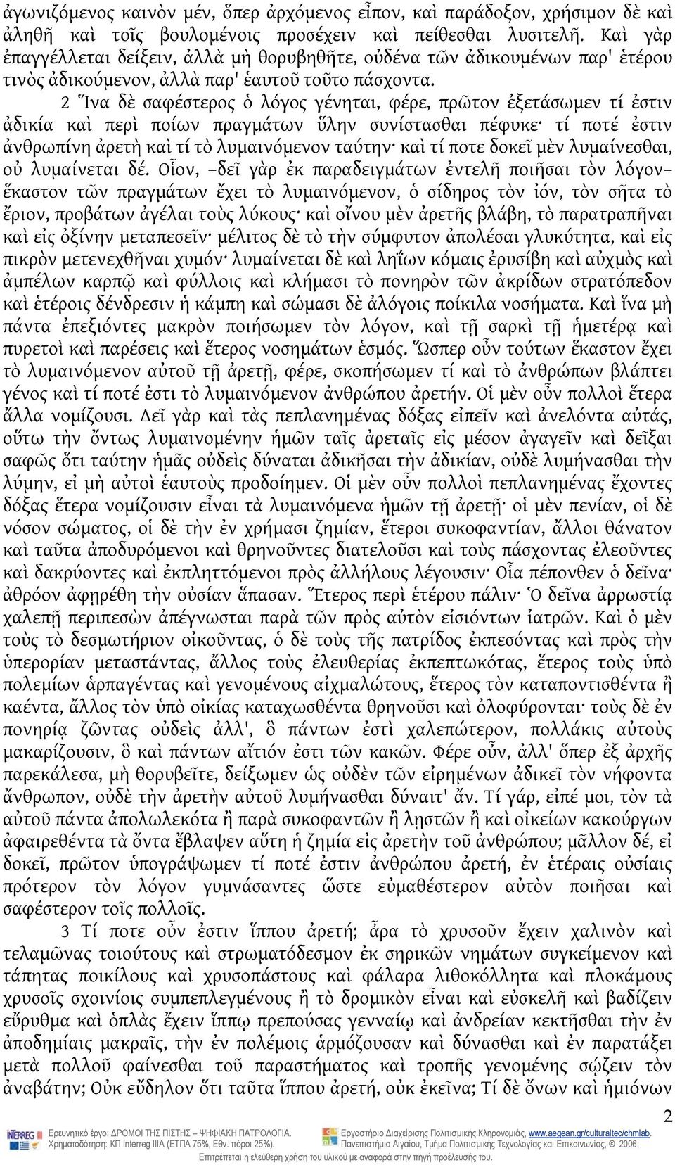 2 Ἵνα δὲ σαφέστερος ὁ λόγος γένηται, φέρε, πρῶτον ἐξετάσωμεν τί ἐστιν ἀδικία καὶ περὶ ποίων πραγμάτων ὕλην συνίστασθαι πέφυκε τί ποτέ ἐστιν ἀνθρωπίνη ἀρετὴ καὶ τί τὸ λυμαινόμενον ταύτην καὶ τί ποτε