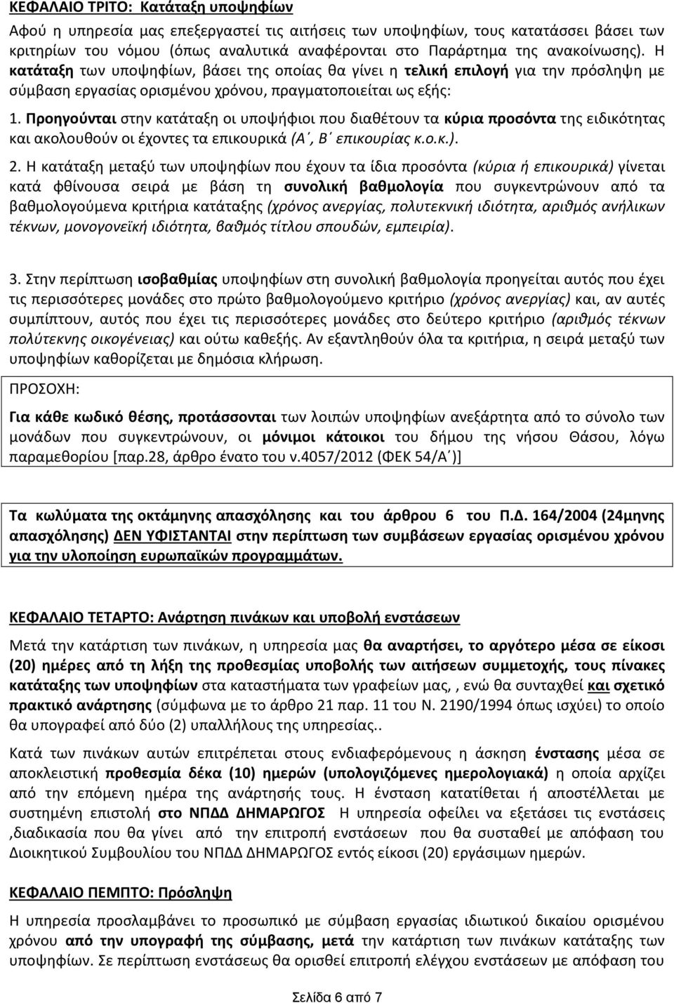 Προηγούνται στην κατάταξη οι υποψήφιοι που διαθέτουν τα κύρια προσόντα της ειδικότητας και ακολουθούν οι έχοντες τα επικουρικά (Α, Β επικουρίας κ.ο.κ.). 2.