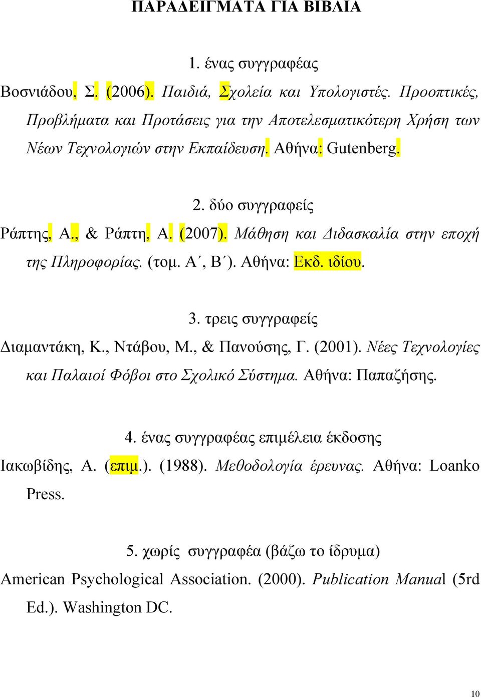 Μάθηση και Διδασκαλία στην εποχή της Πληροφορίας. (τομ. A, Β ). Αθήνα: Εκδ. ιδίου. 3. τρεις συγγραφείς Διαμαντάκη, Κ., Ντάβου, Μ., & Πανούσης, Γ. (2001).