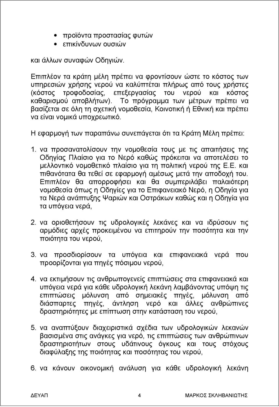 αποβλήτων). Το πρόγραμμα των μέτρων πρέπει να βασίζεται σε όλη τη σχετική νομοθεσία, Κοινοτική ή Εθνική και πρέπει να είναι νομικά υποχρεωτικό.