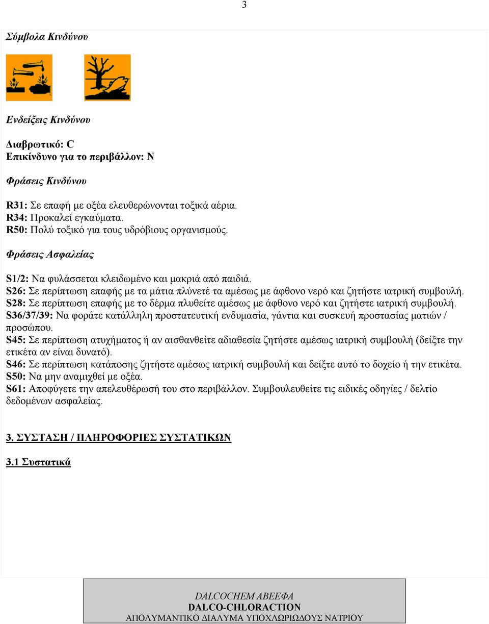 S26: Σε περίπτωση επαφής με τα μάτια πλύνετέ τα αμέσως με άφθονο νερό και ζητήστε ιατρική συμβουλή. S28: Σε περίπτωση επαφής με το δέρμα πλυθείτε αμέσως με άφθονο νερό και ζητήστε ιατρική συμβουλή.