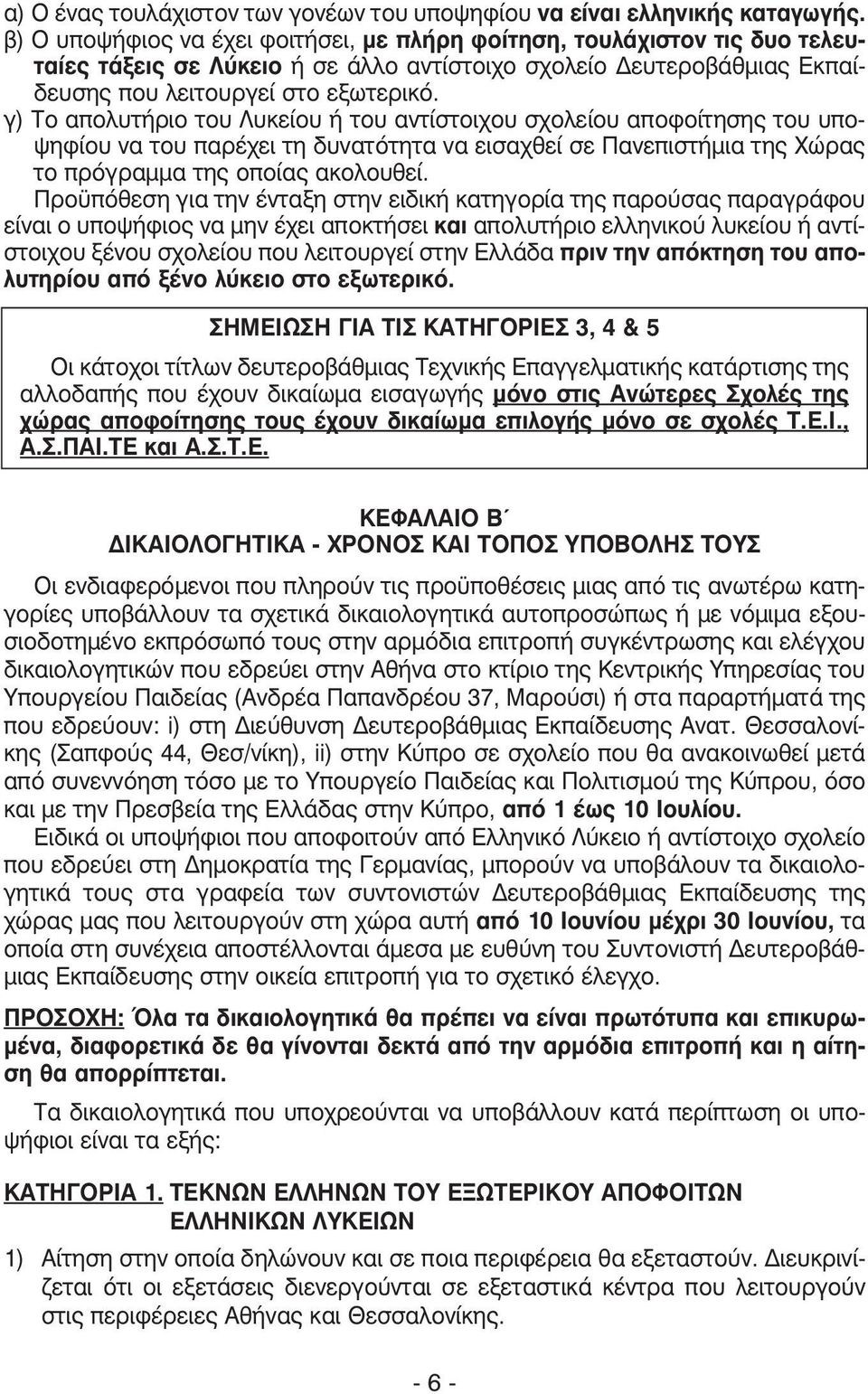 γ) Το απολυτήριο του Λυκείου ή του αντίστοιχου σχολείου αποφοίτησης του υποψηφίου να του παρέχει τη δυνατότητα να εισαχθεί σε Πανεπιστήµια της Χώρας το πρόγραµµα της οποίας ακολουθεί.