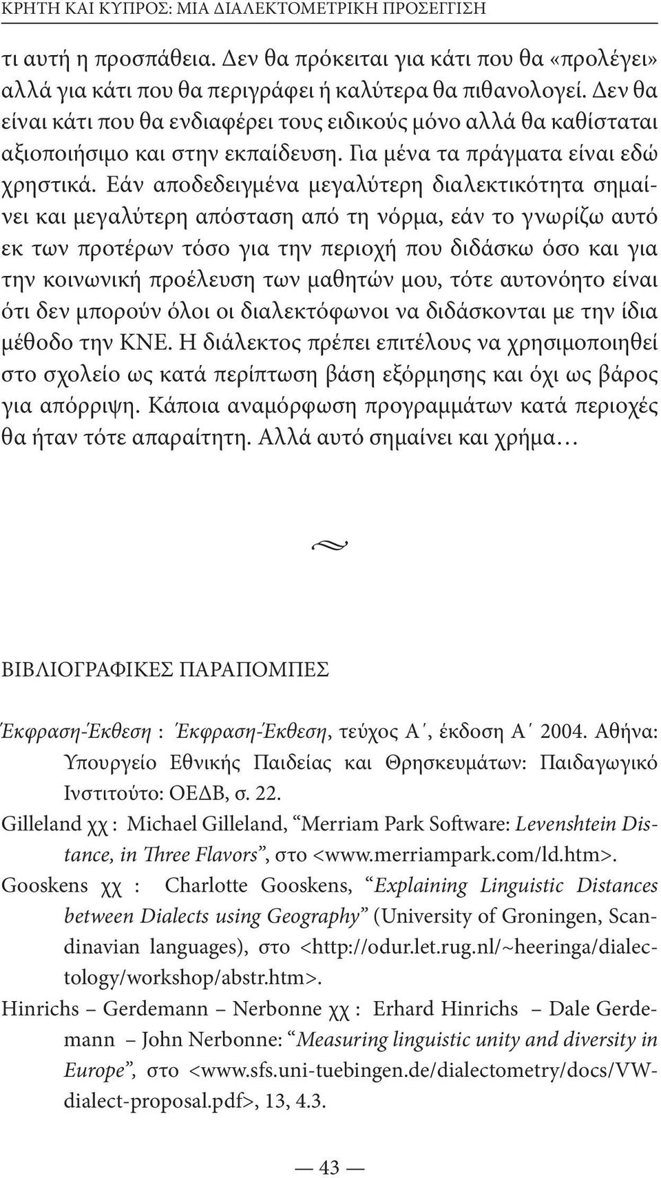 Εάν αποδεδειγμένα μεγαλύτερη διαλεκτικότητα σημαίνει και μεγαλύτερη απόσταση από τη νόρμα, εάν το γνωρίζω αυτό εκ των προτέρων τόσο για την περιοχή που διδάσκω όσο και για την κοινωνική προέλευση των