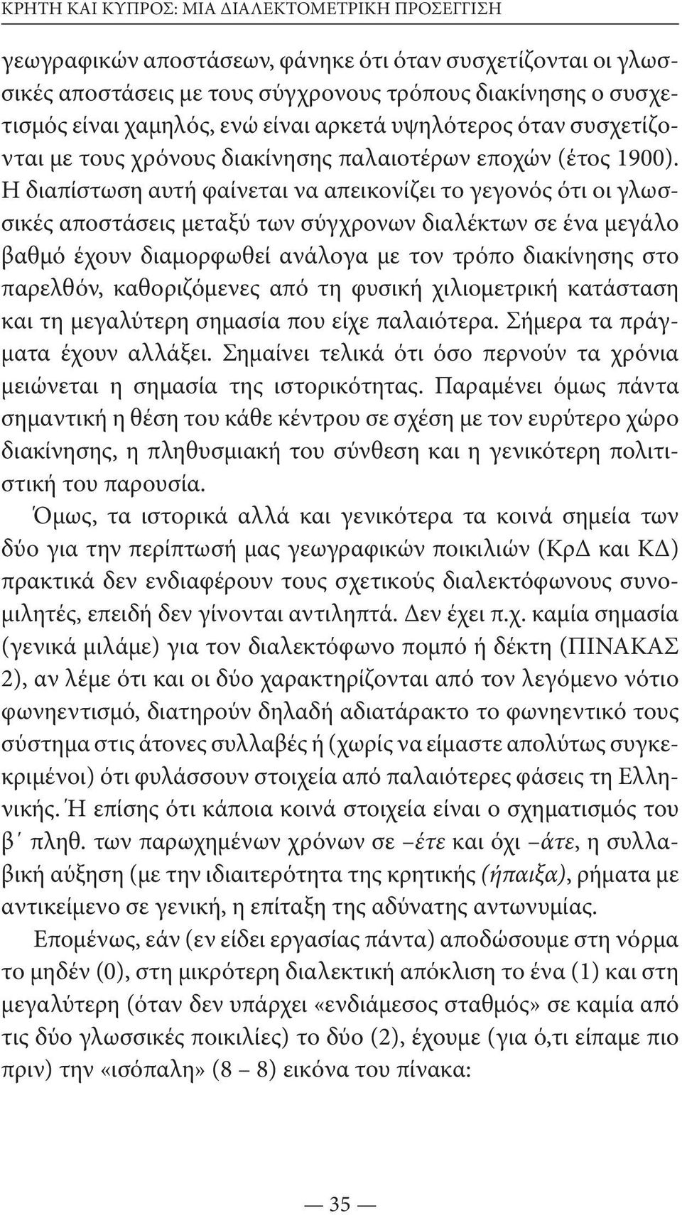 Η διαπίστωση αυτή φαίνεται να απεικονίζει το γεγονός ότι οι γλωσσικές αποστάσεις μεταξύ των σύγχρονων διαλέκτων σε ένα μεγάλο βαθμό έχουν διαμορφωθεί ανάλογα με τον τρόπο διακίνησης στο παρελθόν,