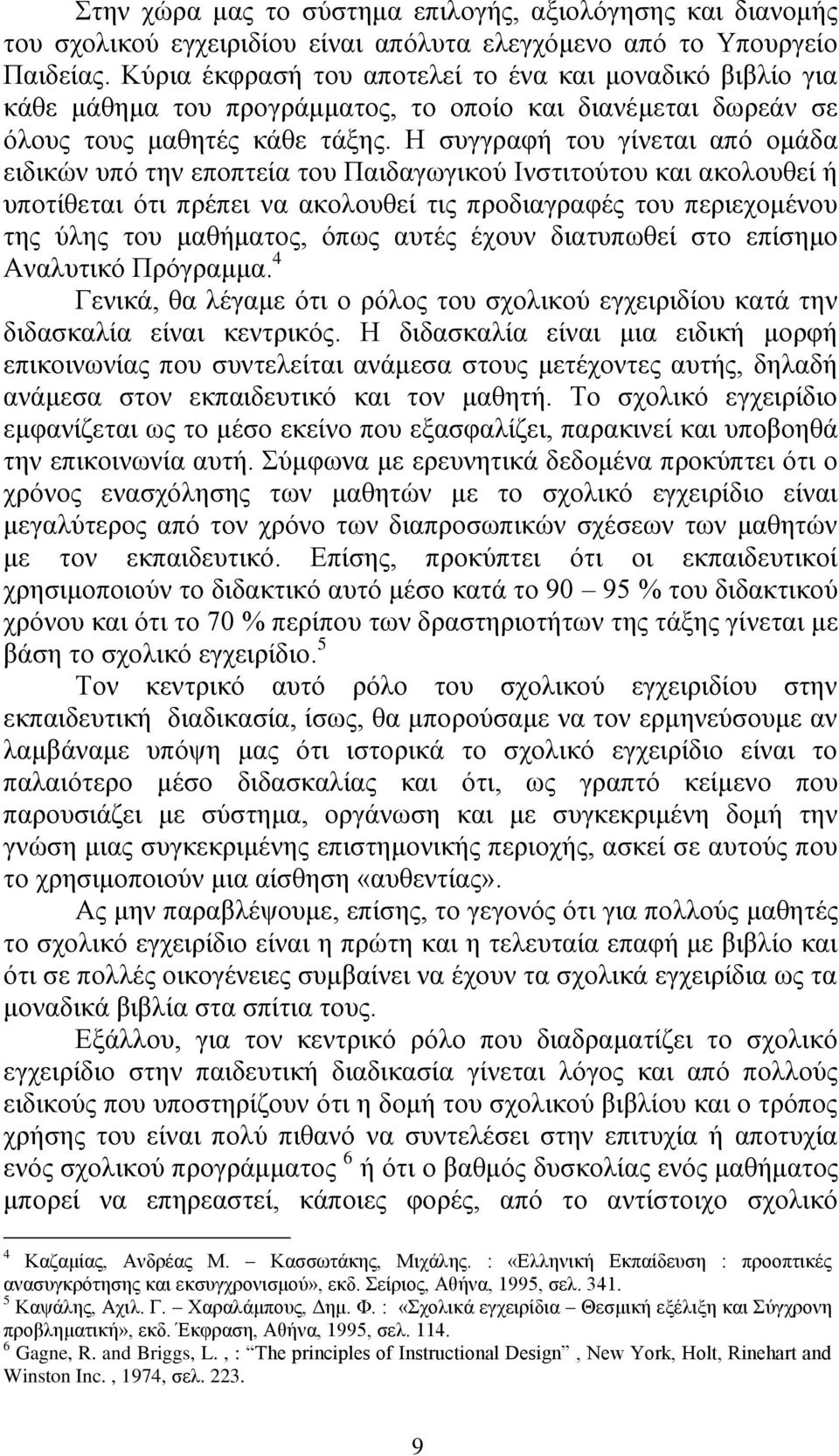 Ζ ζπγγξαθή ηνπ γίλεηαη απφ νκάδα εηδηθψλ ππφ ηελ επνπηεία ηνπ Παηδαγσγηθνχ Ηλζηηηνχηνπ θαη αθνινπζεί ή ππνηίζεηαη φηη πξέπεη λα αθνινπζεί ηηο πξνδηαγξαθέο ηνπ πεξηερνκέλνπ ηεο χιεο ηνπ καζήκαηνο,