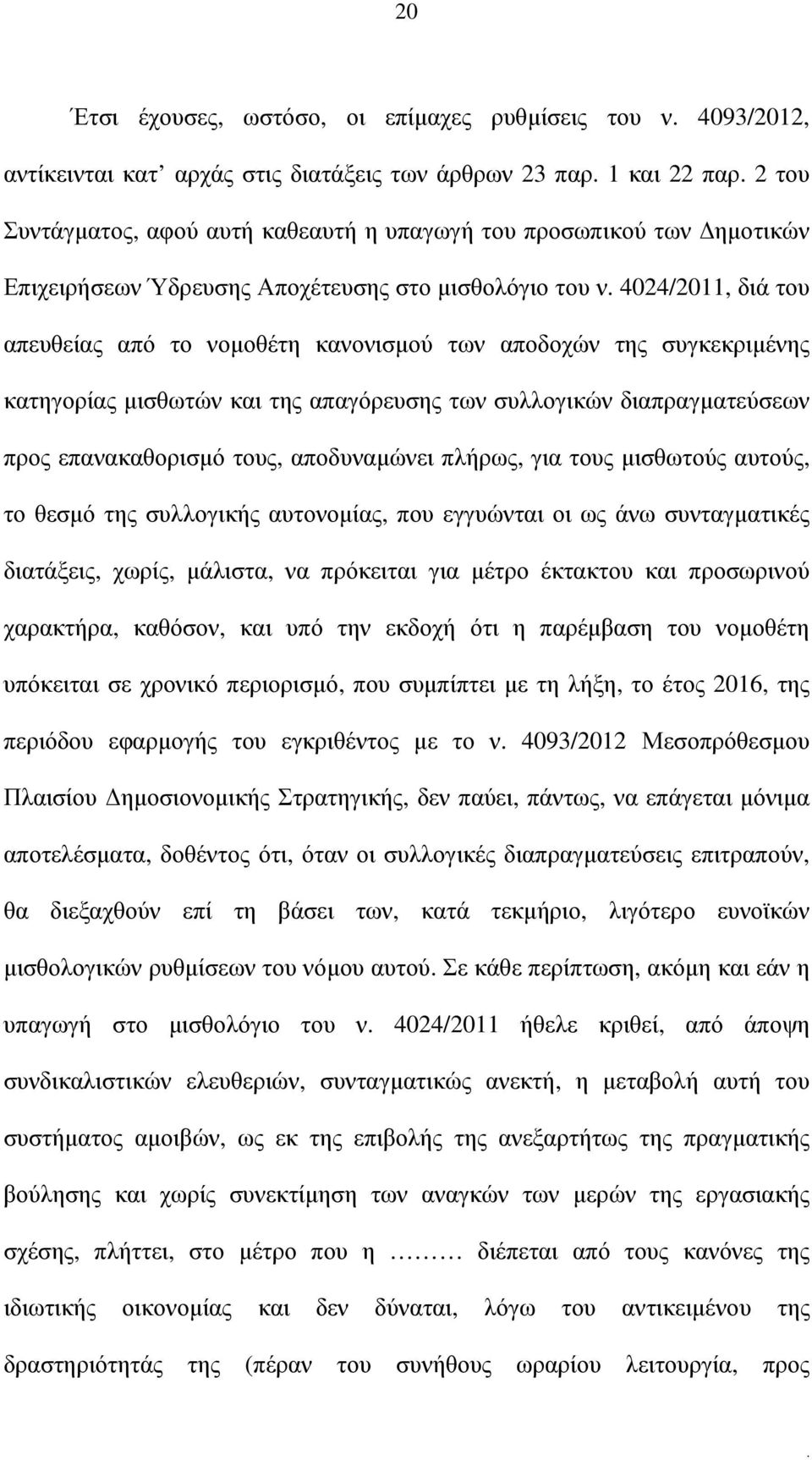 συλλογικών διαπραγµατεύσεων προς επανακαθορισµό τους, αποδυναµώνει πλήρως, για τους µισθωτούς αυτούς, το θεσµό της συλλογικής αυτονοµίας, που εγγυώνται οι ως άνω συνταγµατικές διατάξεις, χωρίς,