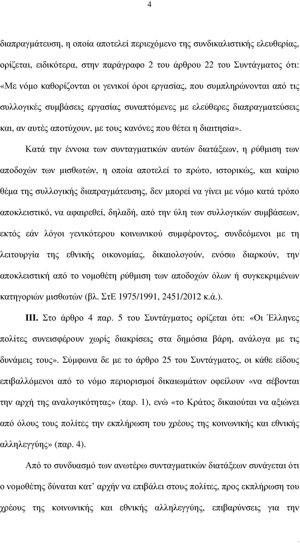 συνταγµατικών αυτών διατάξεων, η ρύθµιση των αποδοχών των µισθωτών, η οποία αποτελεί το πρώτο, ιστορικώς, και καίριο θέµα της συλλογικής διαπραγµάτευσης, δεν µπορεί να γίνει µε νόµο κατά τρόπο