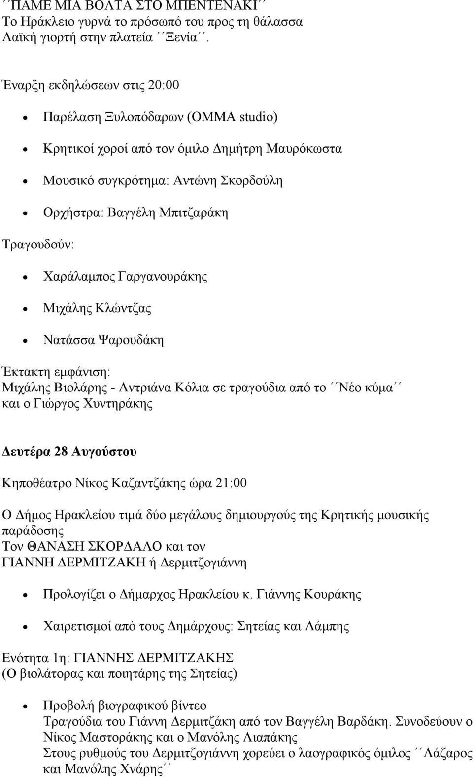 Χαράλαμπος Γαργανουράκης Μιχάλης Κλώντζας Νατάσσα Ψαρουδάκη Έκτακτη εμφάνιση: Μιχάλης Βιολάρης - Αντριάνα Κόλια σε τραγούδια από το Νέο κύμα και ο Γιώργος Χυντηράκης Δευτέρα 28 Αυγούστου Κηποθέατρο