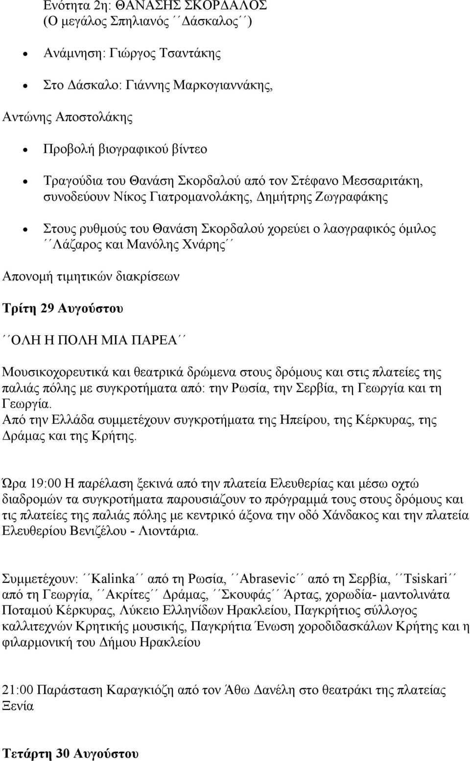 τιμητικών διακρίσεων Τρίτη 29 Αυγούστου ΟΛΗ Η ΠΟΛΗ ΜΙΑ ΠΑΡΕΑ Μουσικοχορευτικά και θεατρικά δρώμενα στους δρόμους και στις πλατείες της παλιάς πόλης με συγκροτήματα από: την Ρωσία, την Σερβία, τη