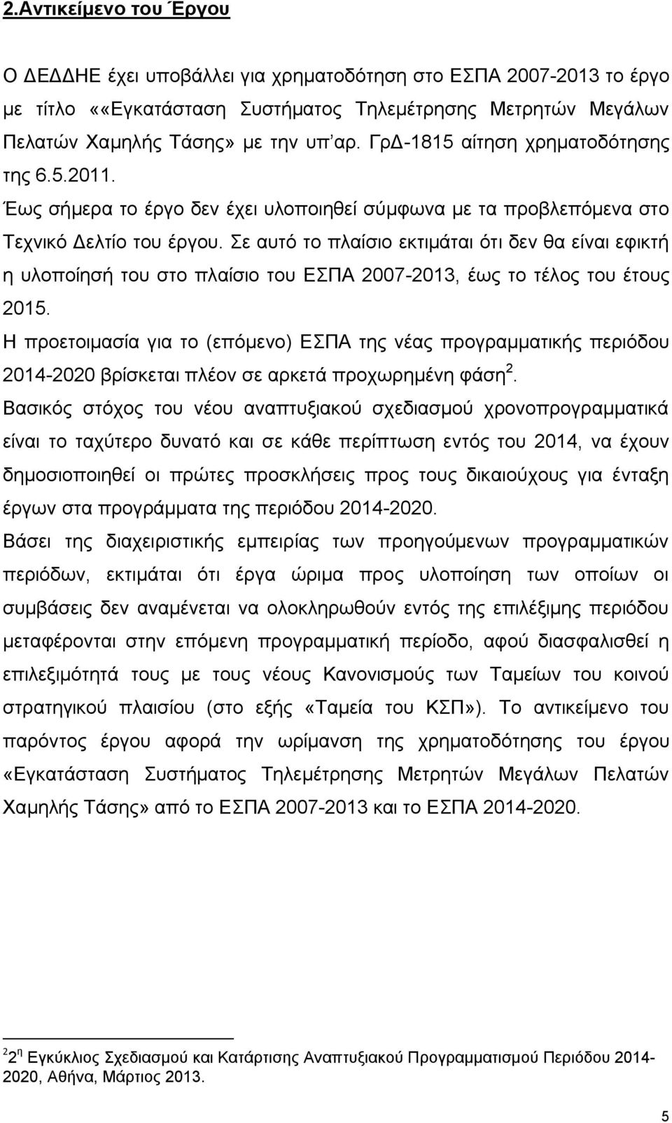 Σε αυτό το πλαίσιο εκτιμάται ότι δεν θα είναι εφικτή η υλοποίησή του στο πλαίσιο του ΕΣΠΑ 2007-2013, έως το τέλος του έτους 2015.