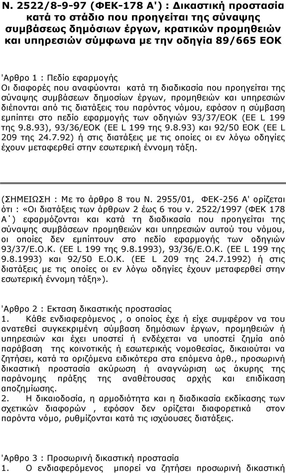 σύμβαση εμπίπτει στο πεδίο εφαρμογής των οδηγιών 93/37/ΕΟΚ (ΕΕ L 199 της 9.8.93), 93/36/ΕΟΚ (ΕΕ L 199 της 9.8.93) και 92/50 ΕΟΚ (ΕΕ L 209 της 24.7.92) ή στις διατάξεις με τις οποίες οι εν λόγω οδηγίες έχουν μεταφερθεί στην εσωτερική έννομη τάξη.