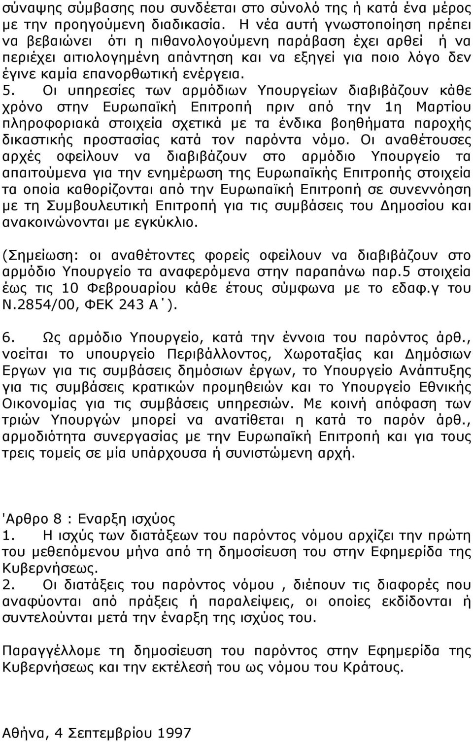 Οι υπηρεσίες των αρμόδιων Υπουργείων διαβιβάζουν κάθε χρόνο στην Ευρωπαϊκή Επιτροπή πριν από την 1η Μαρτίου πληροφοριακά στοιχεία σχετικά με τα ένδικα βοηθήματα παροχής δικαστικής προστασίας κατά τον