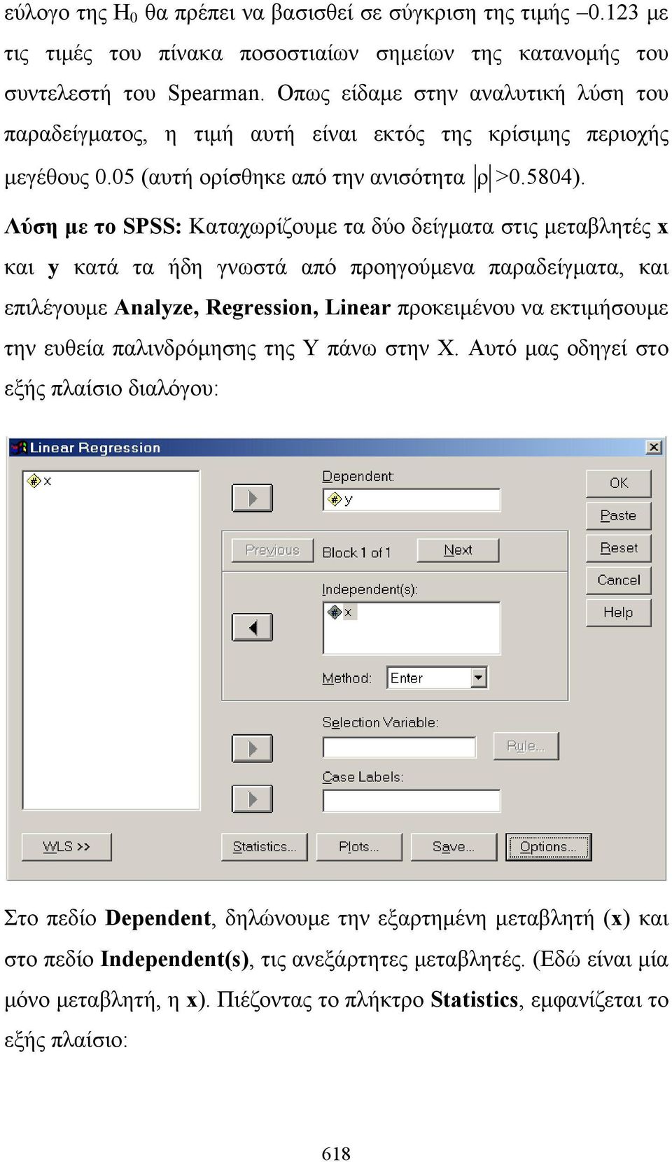 Λύση με το SPSS: Καταχωρίζουμε τα δύο δείγματα στις μεταβλητές x και y κατά τα ήδη γνωστά από προηγούμενα παραδείγματα, και επιλέγουμε Analyze, Regresson, Lnear προκειμένου να εκτιμήσουμε την ευθεία