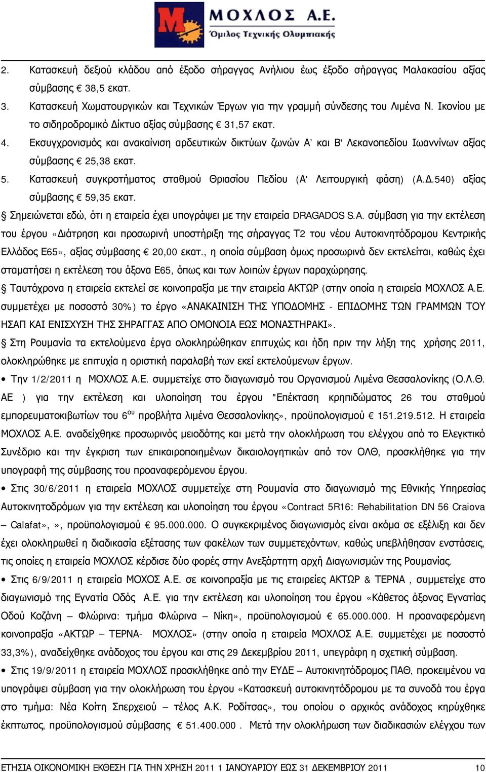 Κατασκευή συγκροτήματος σταθμού Θριασίου Πεδίου (Α' Λειτουργική φάση) (Α.Δ.540) αξίας σύμβασης 59,35 εκατ. Σημειώνεται εδώ, ότι η εταιρεία έχει υπογράψει με την εταιρεία DRAG
