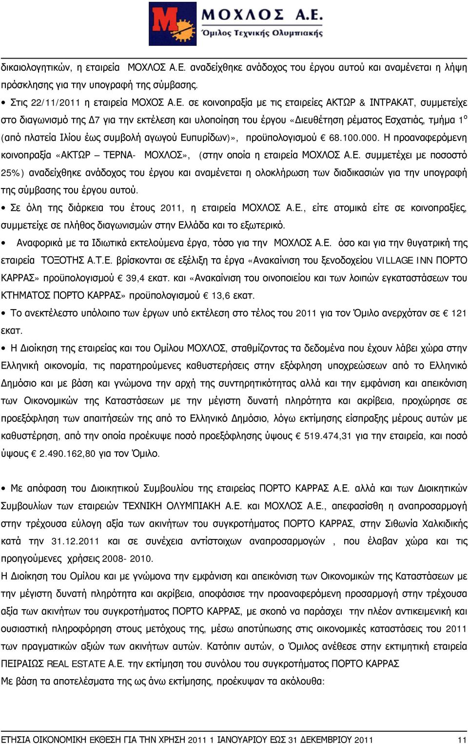 σε κοινοπραξία με τις εταιρείες ΑΚΤΩΡ & ΙΝΤΡΑΚΑΤ, συμμετείχε στο διαγωνισμό της Δ7 για την εκτέλεση και υλοποίηση του έργου «Διευθέτηση ρέματος Εσχατιάς, τμήμα 1 ο (από πλατεία Ιλίου έως συμβολή