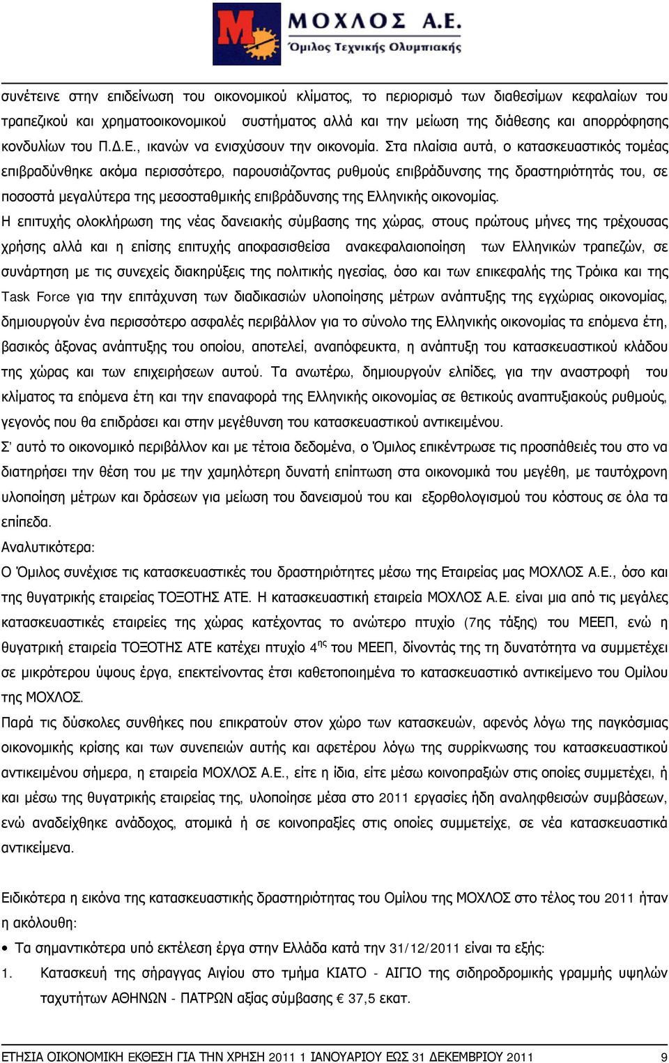 Στα πλαίσια αυτά, ο κατασκευαστικός τομέας επιβραδύνθηκε ακόμα περισσότερο, παρουσιάζοντας ρυθμούς επιβράδυνσης της δραστηριότητάς του, σε ποσοστά μεγαλύτερα της μεσοσταθμικής επιβράδυνσης της