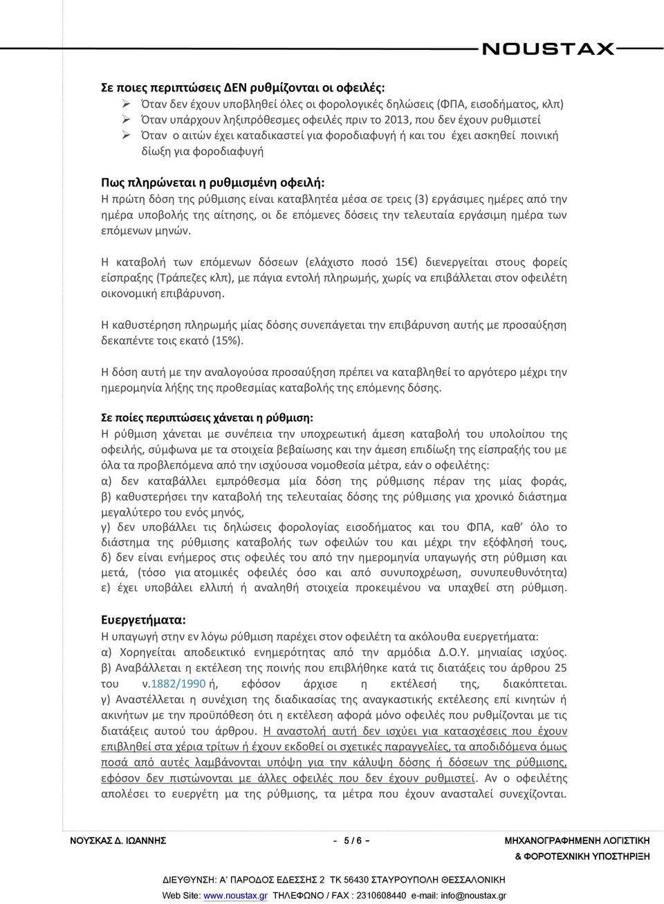 τρεις (3) εργάσιμες ημέρες από την ημέρα υποβολής της αίτησης, οι δε επόμενες δόσεις την τελευταία εργάσιμη ημέρα των επόμενων μηνών.