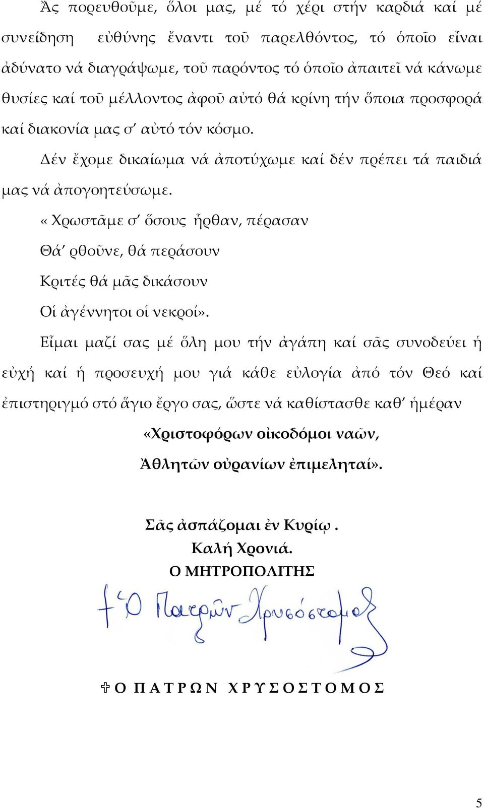 «Χρωστᾶμε σ ὅσους ἦρθαν, πέρασαν Θά ρθοῦνε, θά περάσουν Κριτές θά μᾶς δικάσουν Οἱ ἀγέννητοι οἱ νεκροί».