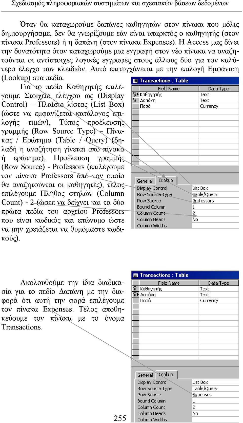 Η Access μας δίνει την δυνατότητα όταν καταχωρούμε μια εγγραφή στον νέο πίνακα να αναζητούνται οι αντίστοιχες λογικές εγγραφές στους άλλους δύο για τον καλύτερο έλεγχο των κλειδιών.