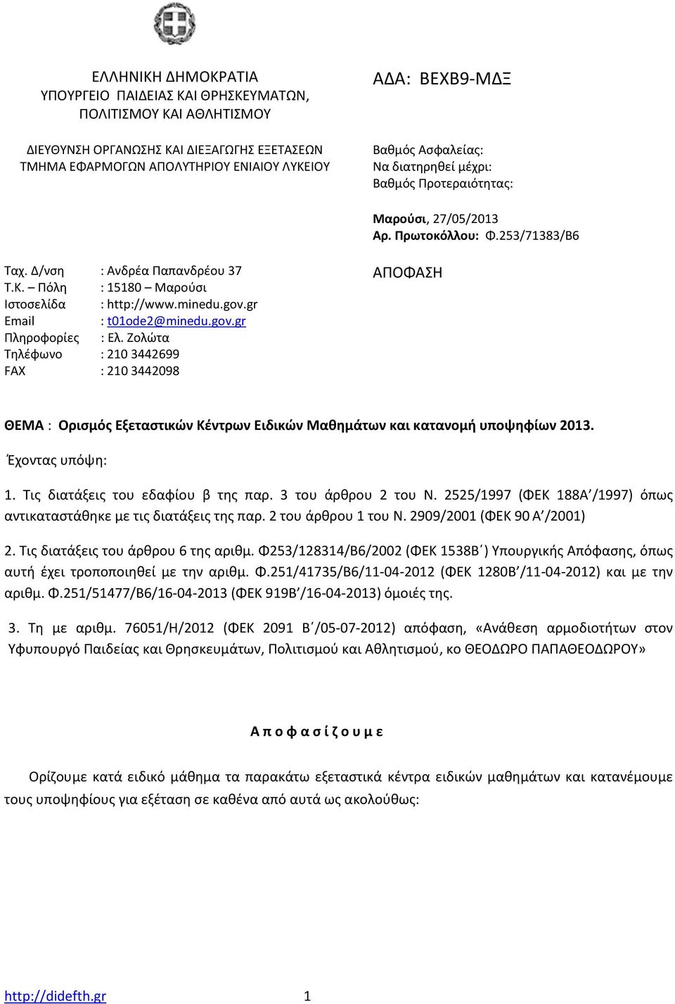 gov.gr Email : t01ode2@minedu.gov.gr Πληροφορίες : Ελ. Ζολώτα Τηλέφωνο : 2103442699 FAX : 2103442098 ΑΠΟΦΑΣΗ ΘΕΜΑ : Ορισμός Εξεταστικών Κέντρων Ειδικών Μαθημάτων και κατανομή υποψηφίων 2013.