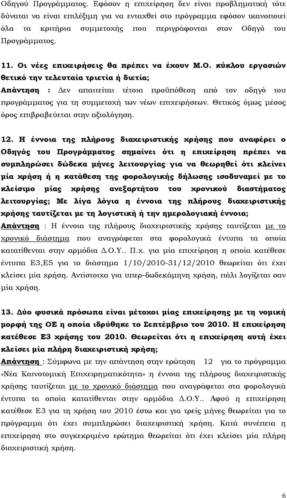Οι νέες επιχειρήσεις θα πρέπει να έχουν Μ.Ο. κύκλου εργασιών θετικό την τελευταία τριετία ή διετία; Απάντηση : Δεν απαιτείται τέτοια προϋπόθεση από τον οδηγό του προγράμματος για τη συμμετοχή των νέων επιχειρήσεων.