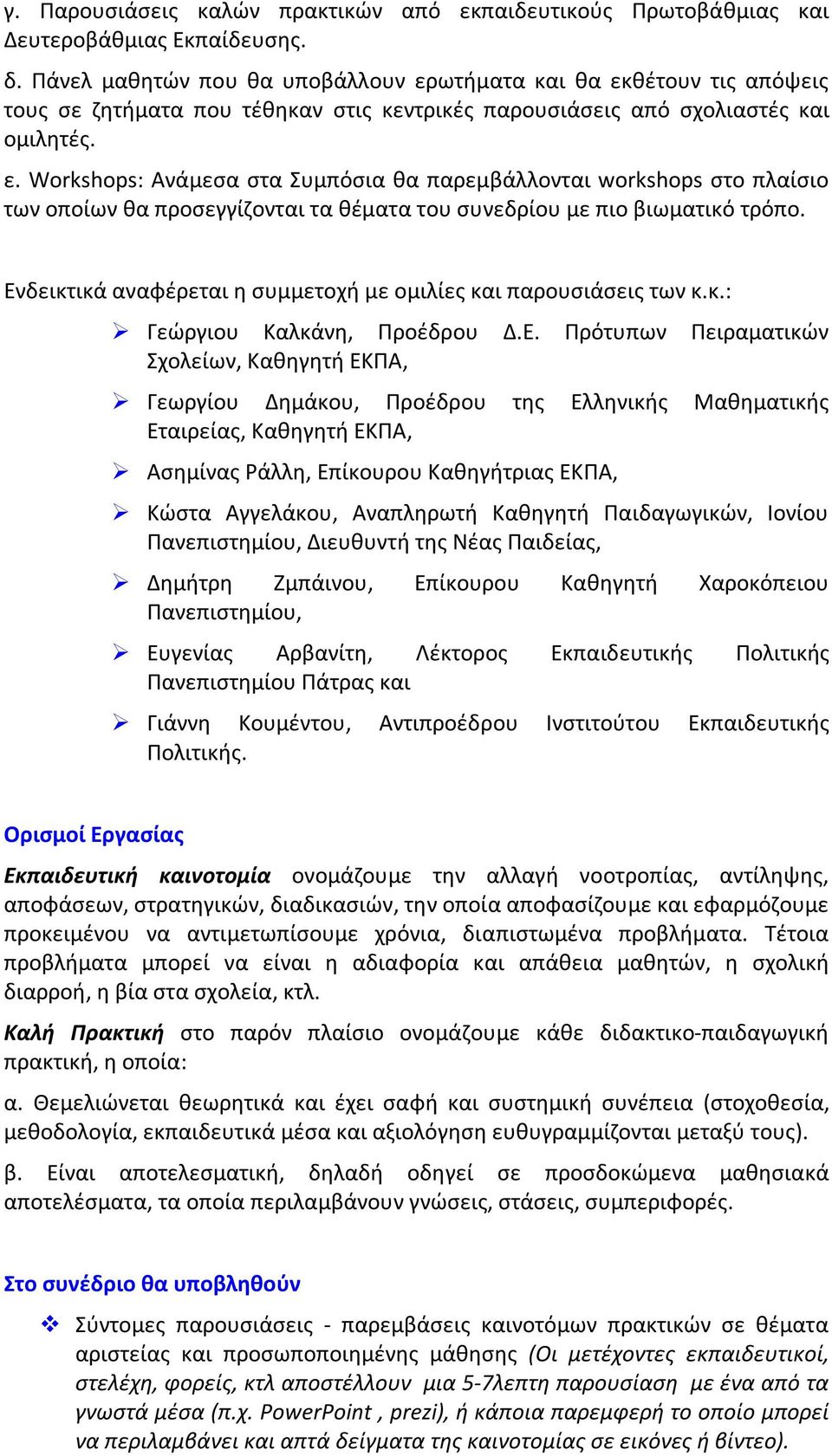 Ενδεικτικά αναφέρεται η συμμετοχή με ομιλίες και παρουσιάσεις των κ.κ.: Γεώργιου Καλκάνη, Προέδρου Δ.Ε. Πρότυπων Πειραματικών Σχολείων, Καθηγητή ΕΚΠΑ, Γεωργίου Δημάκου, Προέδρου της Ελληνικής