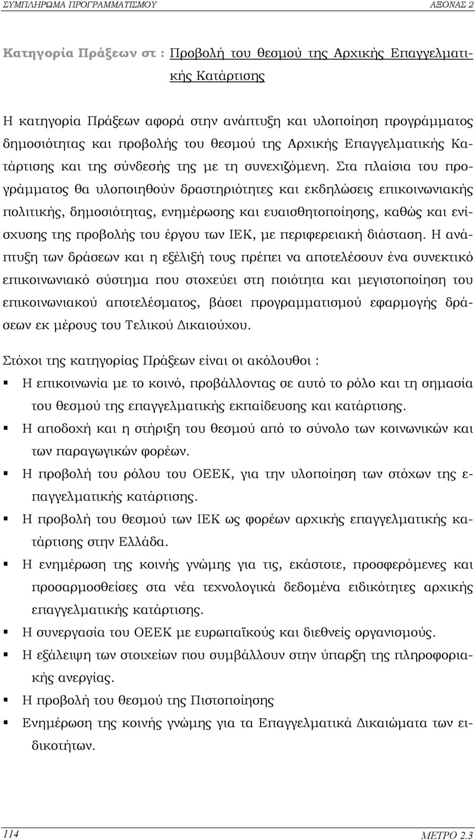 Στα πλαίσια του προγράµµατος θα υλοποιηθούν δραστηριότητες και εκδηλώσεις επικοινωνιακής πολιτικής, δηµοσιότητας, ενηµέρωσης και ευαισθητοποίησης, καθώς και ενίσχυσης της προβολής του έργου των ΙΕΚ,