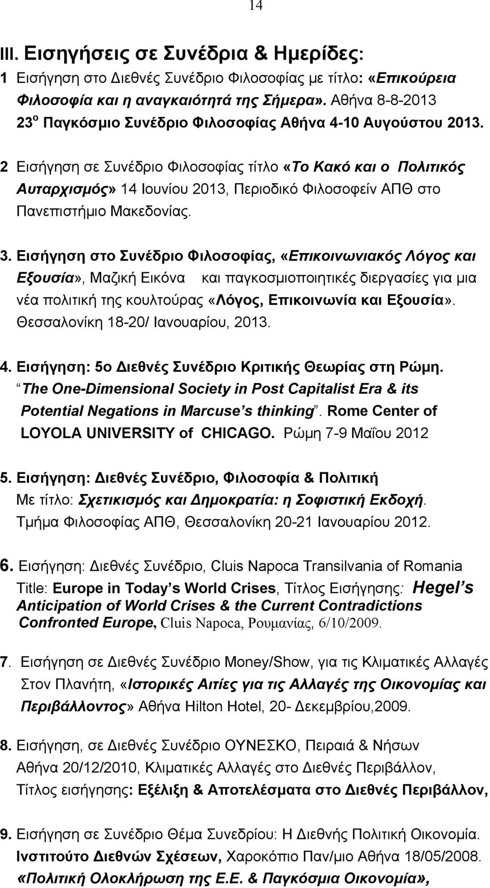 2 Εισήγηση σε Συνέδριο Φιλοσοφίας τίτλο «Το Κακό και ο Πολιτικός Αυταρχισμός» 14 Ιουνίου 2013, Περιοδικό Φιλοσοφείν ΑΠΘ στο Πανεπιστήμιο Μακεδονίας. 3.