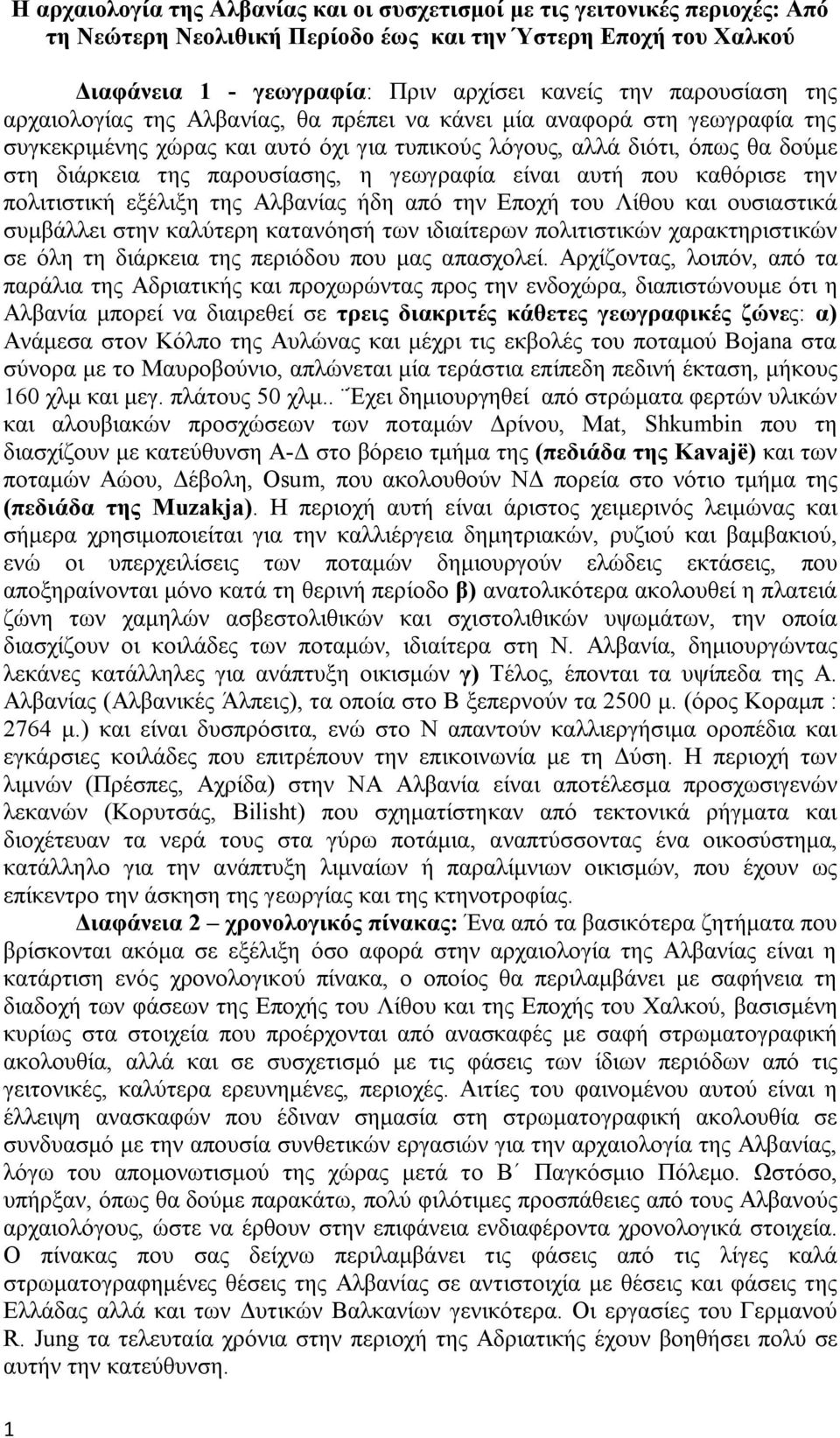 παρουσίασης, η γεωγραφία είναι αυτή που καθόρισε την πολιτιστική εξέλιξη της Αλβανίας ήδη από την Εποχή του Λίθου και ουσιαστικά συμβάλλει στην καλύτερη κατανόησή των ιδιαίτερων πολιτιστικών