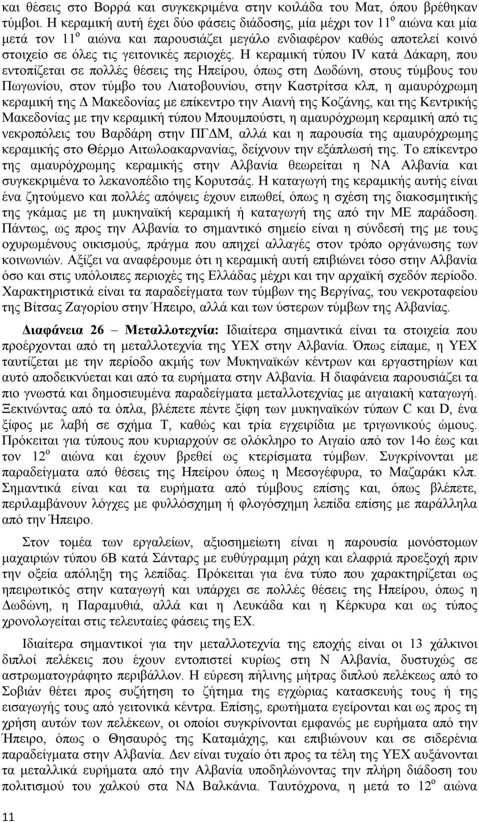 Η κεραμική τύπου ΙV κατά Δάκαρη, που εντοπίζεται σε πολλές θέσεις της Ηπείρου, όπως στη Δωδώνη, στους τύμβους του Πωγωνίου, στον τύμβο του Λιατοβουνίου, στην Καστρίτσα κλπ, η αμαυρόχρωμη κεραμική της