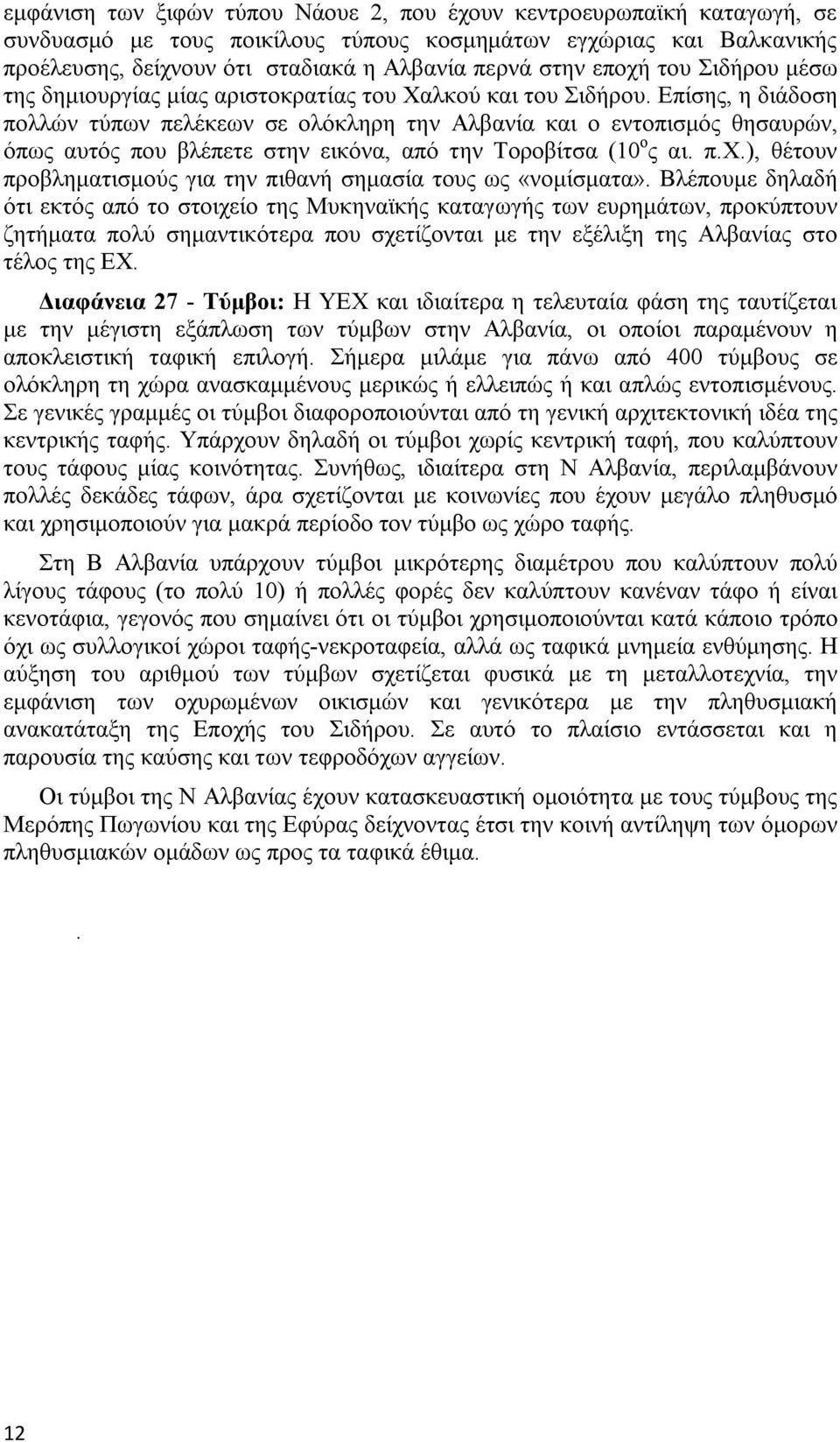 Επίσης, η διάδοση πολλών τύπων πελέκεων σε ολόκληρη την Αλβανία και ο εντοπισμός θησαυρών, όπως αυτός που βλέπετε στην εικόνα, από την Τοροβίτσα (10 ο ς αι. π.χ.